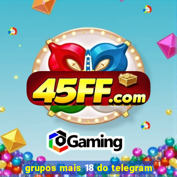 grupos mais 18 do telegram